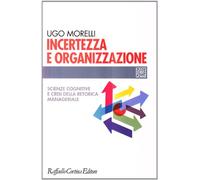 Incertezza e organizzazione. Scienze cognitive e crisi della retorica manageriale