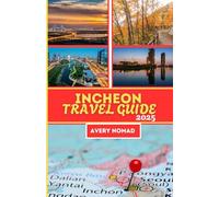 INCHEON TRAVEL GUIDE 2025: Unlocking the Rich Culture, Vibrant Streets, and Unforgettable Experiences of South Korea’s Gateway City