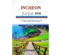 INCHEON TRAVEL GUIDE 2026: An Insider’s Journey Through Incheon’s Culture, Cuisine, Coastal Trails, and Coastline