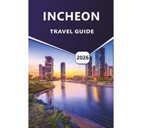 INCHEON TRAVEL GUIDE 2026: Exploring Incheon’s Culture, Cuisine, Coastline, and Urban Adventures for an Unforgettable Journey.