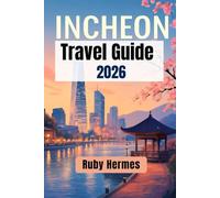Incheon Travel Guide 2026: Updated Travel Manual to Exploring Incheon for Unforgettable Experiences