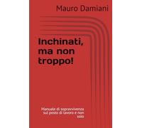 Inchinati, ma non troppo!: Manuale di sopravvivenza sul posto di lavoro e non solo