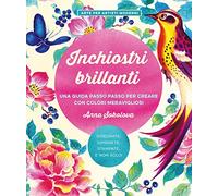 Inchiostri brillanti. Una guida passo passo per creare con colori meravigliosi