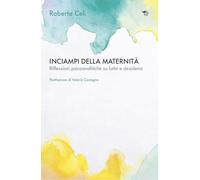 Inciampi della maternità: aborti, lutti perinatali. Riflessioni psicoanalitiche su perdita e desiderio
