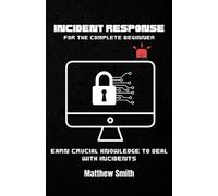 Incident Response for the Complete Beginner: Earn crucial knowledge to deal with incidents