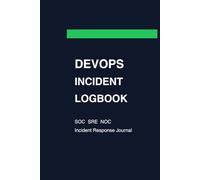 Incident Response Logbook: The Professional Incident Commander’s Journal for IT Operations, SRE & DevOps