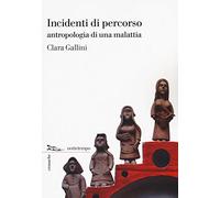 Libri Clara Gallini - Incidenti Di Percorso. Antropologia Di Una Malattia