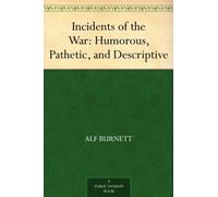 Incidents of the War: Humorous, Pathetic, and Descriptive