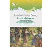 Incivilire la finanza. Una bussola per leggere una forma di «amore intelligente». Dalla «Caritas in veritate? di Benedetto XVI alla «Laudato si'» di Francesco