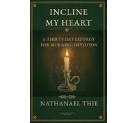 Incline My Heart: A Thirty-Day Liturgy for Morning Devotion