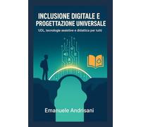 Inclusione Digitale e Progettazione Universale: UDL, tecnologie assistive e didattica per tutti