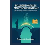 Inclusione Digitale e Progettazione Universale: UDL, tecnologie assistive e didattica per tutti
