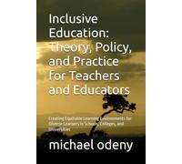 Inclusive Education: Theory, Policy, and Practice for Teachers and Educators: Creating Equitable Learning Environments for Diverse Learners in Schools, Colleges, and Universities