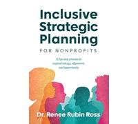 Inclusive Strategic Planning for Nonprofits: A five-step process to expand energy, alignment, and opportunity
