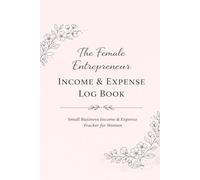 Income & Expense Log Book for Small Business: A Simple Weekly Accounting Tracker for Women Entrepreneurs to Record Income, Expenses, and Profit