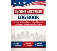 Income & Expense Log Book: Simple Tax Record Book for Small Business, Freelancers & Independent Contractors Track Income, Expenses & Deductions All Year