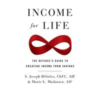 Income for Life: The Retiree's Guide to Creating Income From Savings