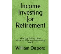Income Investing for Retirement: A Practical Guide to Asset Allocation, ETFs, and Compounding Wealth