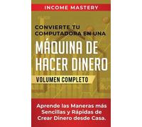 Income Mastery Convierte Tu Computadora en Una Máquina de Hacer Dine (Tascabile)