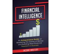 Income Mastery Financial Intelligence: An Entrepreneurs Guide on Mas (Tascabile)