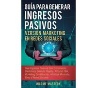 Income Mastery Guía Para Generar Ingresos Pasivos Versión Marketing (Tascabile)