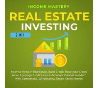 Income Mastery Real Estate Investing: 2 in 1: How to Invest in Real (Audiobook)