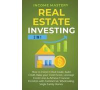 Income Mastery Real Estate Investing: 2 in 1: How to Invest in Real (Audiobook)