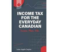 Income Tax for the Everyday Canadian: Learn. Plan. File