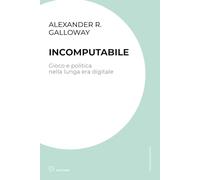 Incomputabile. Gioco e politica nella lunga era digitale