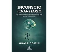 Inconscio Finanziario: La psicologia invisibile dietro le tue scelte finanziarie.
