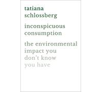 Inconspicuous Consumption: The Environmental Impact You Don't Know You Have