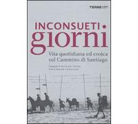 Inconsueti giorni. Vita quotidiana ed eroica sul Cammino di Santiago - Tot...