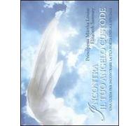 Incontra il tuo angelo custode. Una guida per incontrare la tua forza unica e speciale