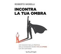 Incontra la tua ombra. Un viaggio nella pratica dello shadow work per scoprire c