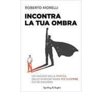 Incontra la tua ombra. Un viaggio nella pratica dello shadow work per scoprire chi sei davvero