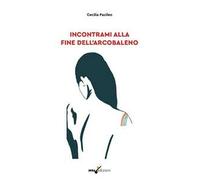 Libri Cecilia Pacileo - Incontrami Alla Fine Dell'arcobaleno