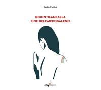 Incontrami alla fine dell'arcobaleno - Cecilia Pacileo