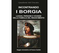 Incontrando i Borgia. Luoghi, persone e vicende della famiglia del Rinascimento