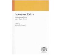 Incontrare l'Altro. Dimensioni affettive in psicologia clinica