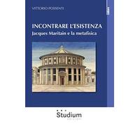 Incontrare l'esistenza. Jacques Maritain e la metafisica