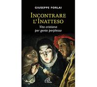Incontrare l'inatteso. Vita cristiana per gente perplessa.