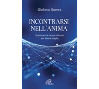 Incontrarsi nell'anima. Potenziare le risorse interiori per vivere meglio ...