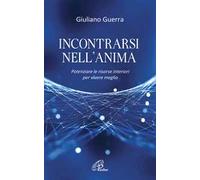 Incontrarsi nell'anima. Potenziare le risorse interiori per vivere meglio