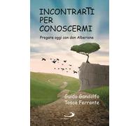 Incontrarti per conoscermi. Pregare oggi con don Alberione