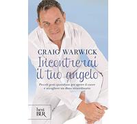 Incontrerai il tuo angelo. Piccoli gesti quotidiani per aprire il cuore e accogliere un dono straordinario