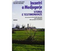 Incontri a Medjugorje. Storia e testimonianze