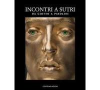 Incontri a Sutri. Da Giotto a Pasolini. Ediz. illustrata