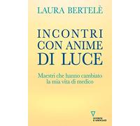 Incontri con anime di luce. Maestri che hanno cambiato la mia vita di medico