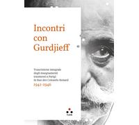 Incontri con Gurdjieff Trascrizione integrale degli insegnamenti trasmessi a Parigi in Rue Des Colonels-Renard 1941-1946