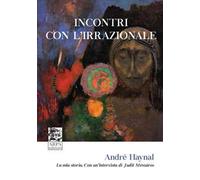 Incontri con l’irrazionale. La mia storia. Con un’intervista di Judit Mészáros